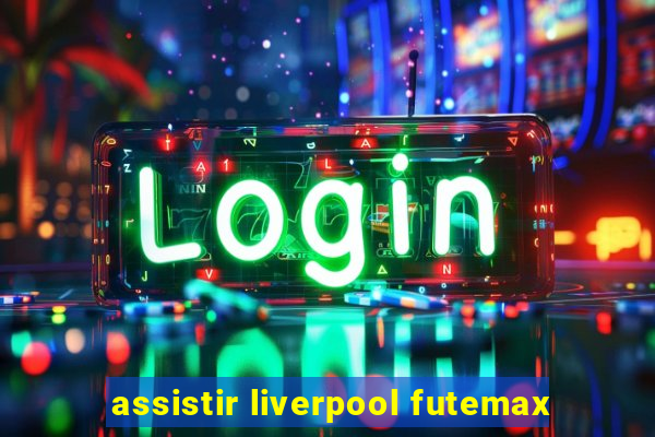 assistir liverpool futemax